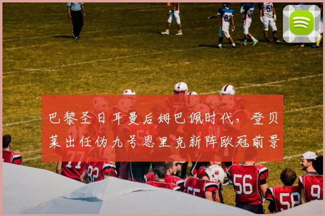 巴黎圣日耳曼后姆巴佩时代，登贝莱出任伪九号恩里克新阵欧冠前景如何？